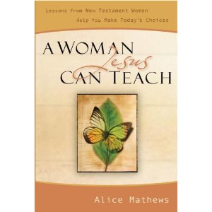 Image for A Woman Jesus Can Teach: Lessons from New Testament Women Help You Make Today's Choices