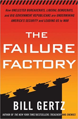 Image for The Failure Factory: How Unelected Bureaucrats, Liberal Democrats, and Big Government Republicans Are Undermining America's Security and Leading Us to War