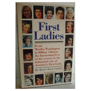 First Ladies: From Martha Washington to Hillary Clinton, the Fascinating Lives of the Women in the Influential Role of America's First Lady Image for First Ladies: From Martha Washington to Hillary Clinton, the Fascinating Lives of the Women in the Influential Role of America's First Lady