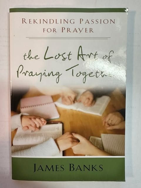 The Lost Art of Praying Together: Rekindling Passion for Prayer