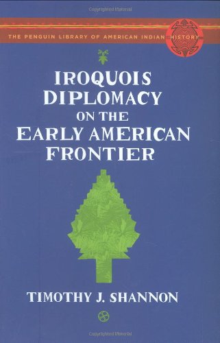 Iroquois Diplomacy on the Early American Frontier: The Penguin Library of American Indian History