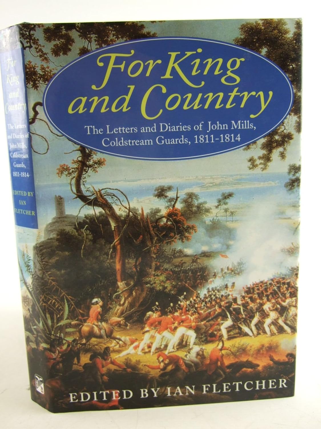 For king and country: The letters and diaries of John Mills, Coldstream Guards, 1811-1814