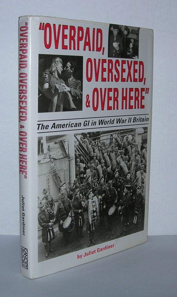 'Overpaid, Oversexed, and over Here': The American GI in World War II Britain