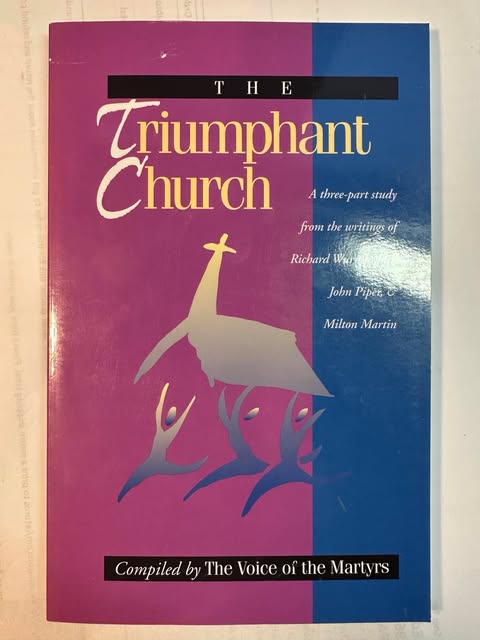The Triumphant Church: A three-part study from the writings of Richard Wurmbrand, John Piper, & Milton Martin