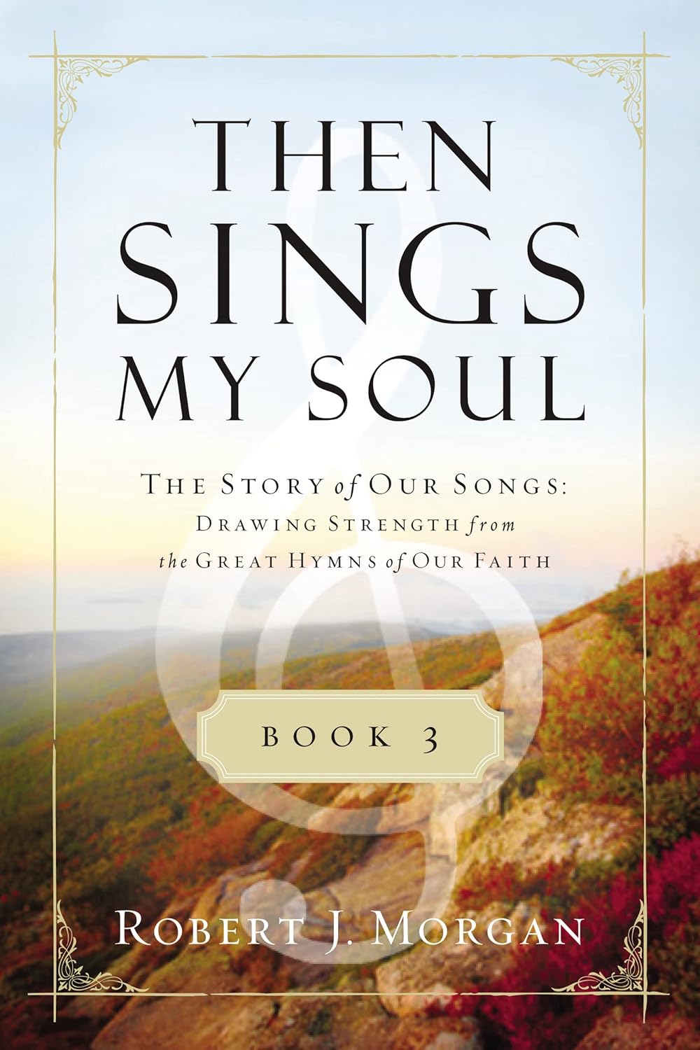 Then Sings My Soul Book 3: The Story of Our Songs: Drawing Strength from the Great Hymns of Our Faith