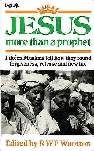 Jesus: More Than a Prophet - Fifteen Muslims Find Forgiveness, Release and a New Life