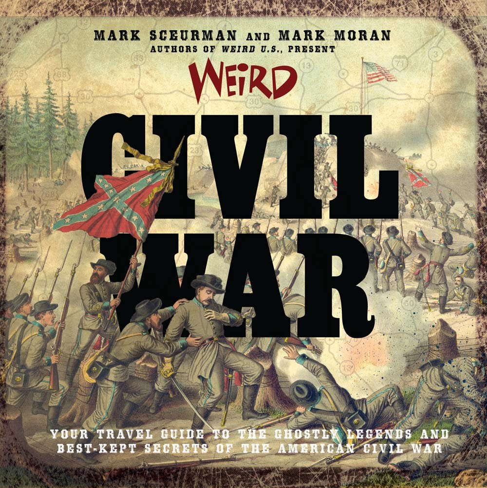 Image for Weird Civil War: Your Travel Guide to the Ghostly Legends and Best-Kept Secrets of the American Civil War Weird Civil War: Your Travel Guide to the Ghostly Legends and Best-Kept Secrets of the American Civil War