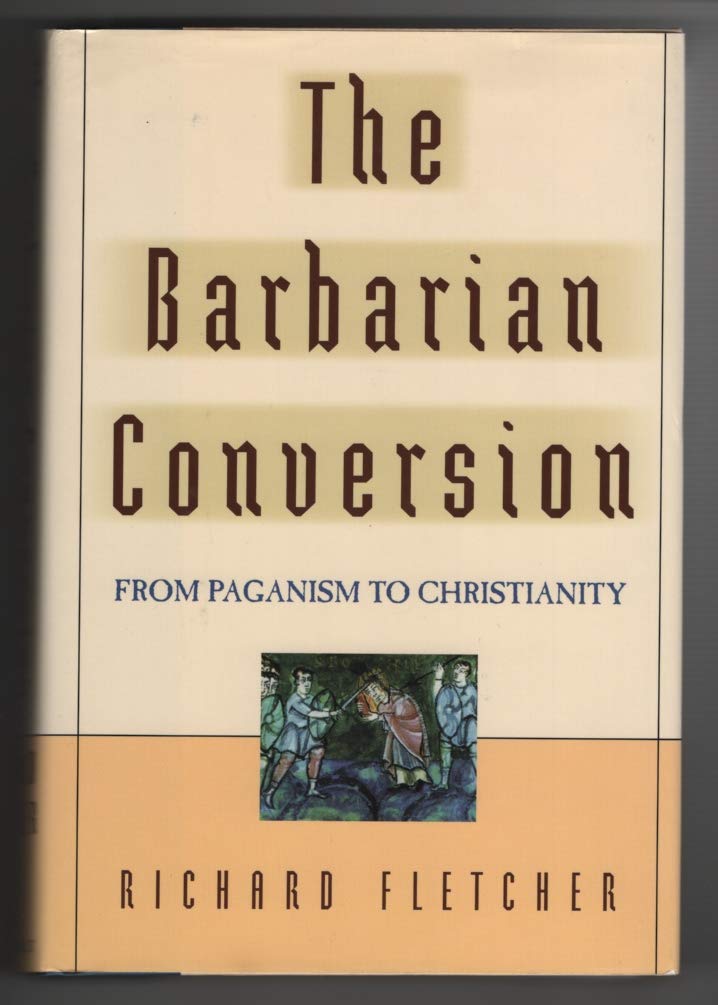 Image for The Barbarian Conversion: From Paganism to Christianity The Barbarian Conversion: From Paganism to Christianity