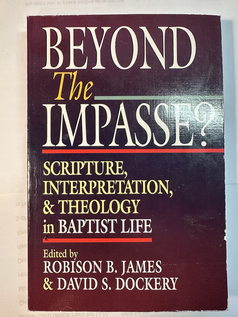 Beyond the Impasse: Scripture, Interpretation, & Theology in Baptist Life