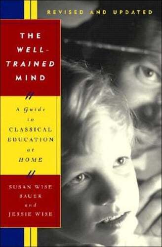 The Well-Trained Mind: A Guide to Classical Education at Home (Revised and Updated Edition)