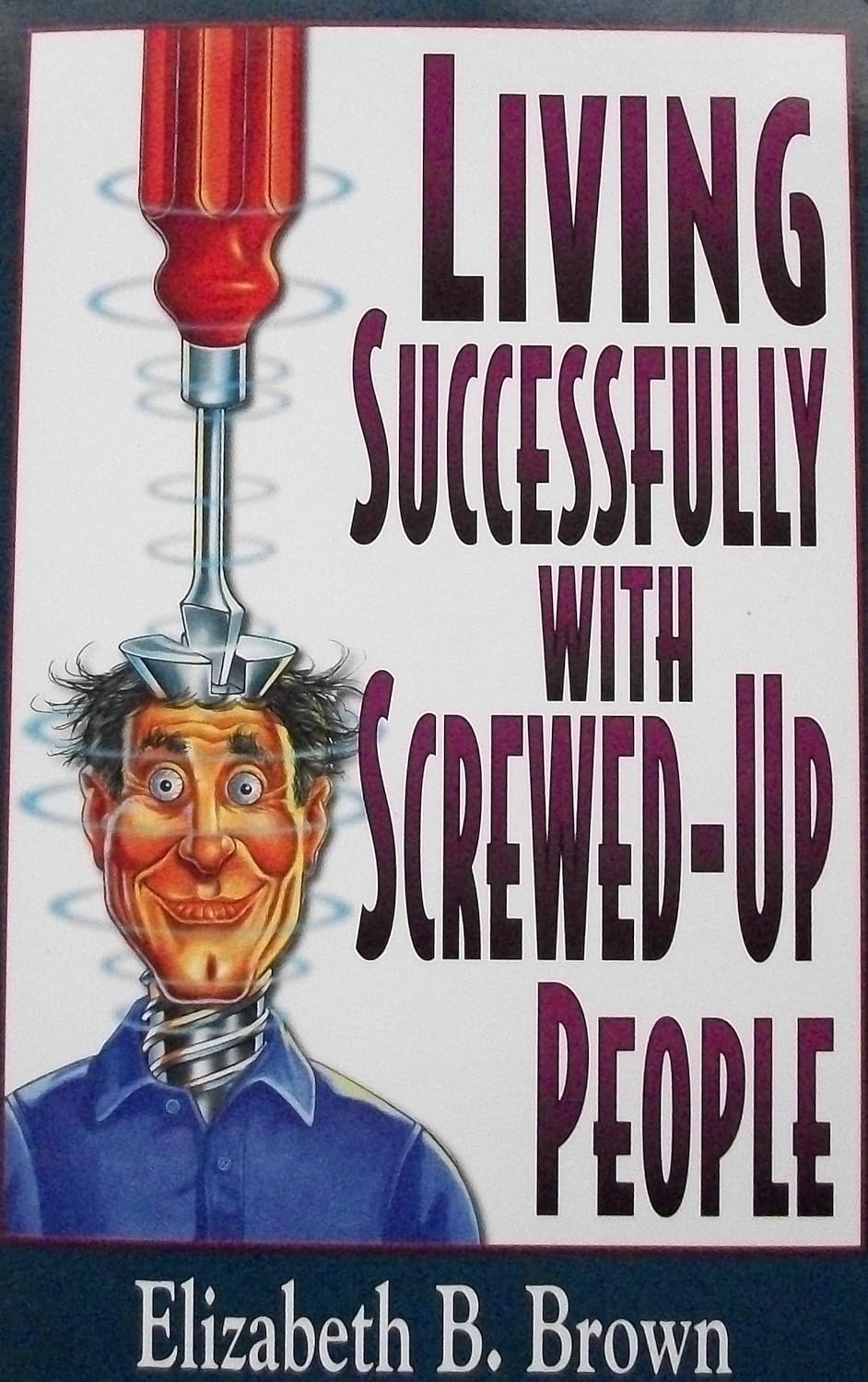 Living Successfully with Screwed-Up People