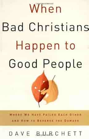 When Bad Christians Happen to Good People: Where We Have Failed Each Other and How to Reverse the Damage