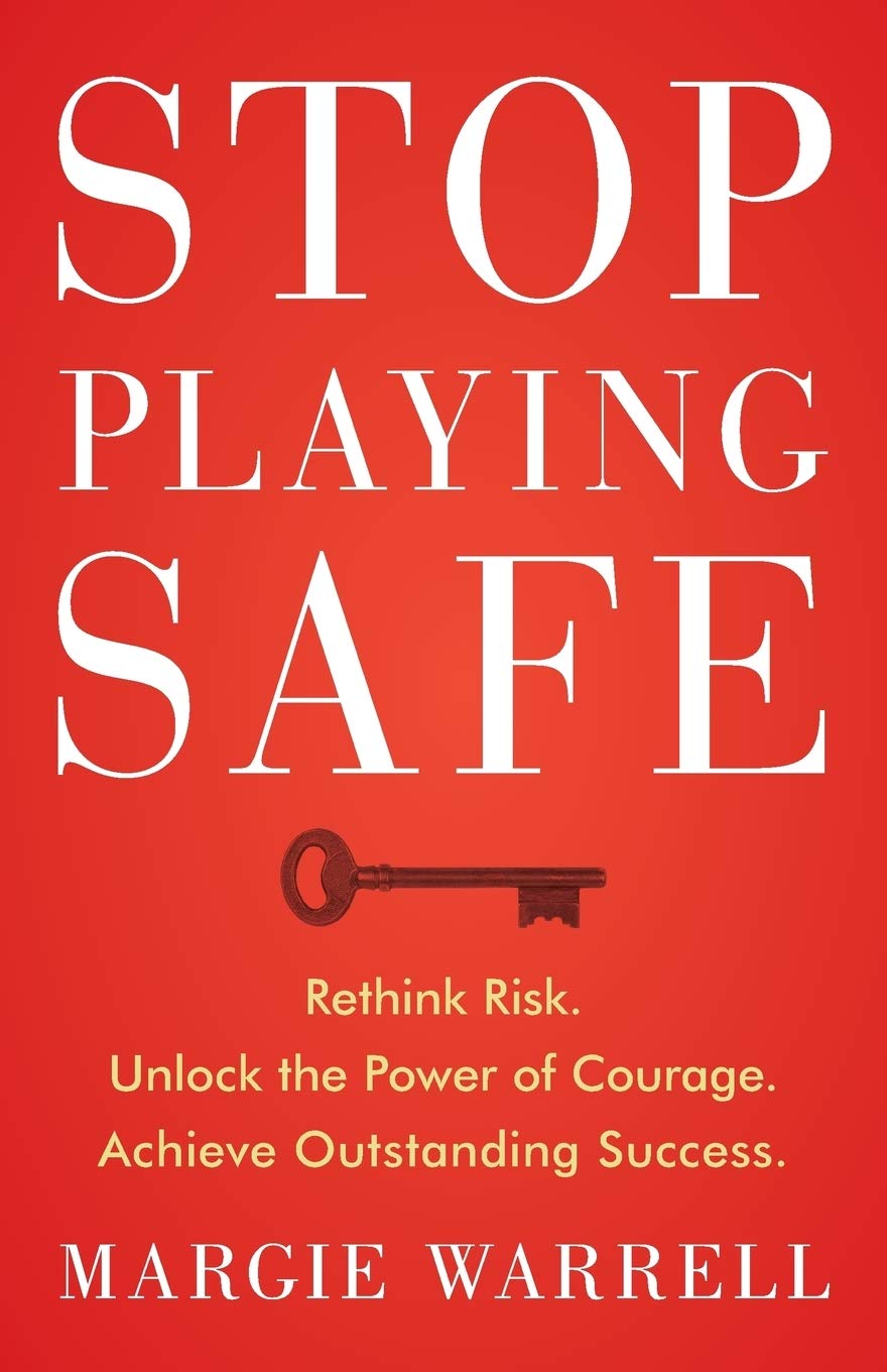 Stop Playing Safe: Rethink Risk, Unlock the Power of Courage, Achieve Outstanding Success: Rethink Risk. Unlock the Power of Courage. Achieve Outstanding Success