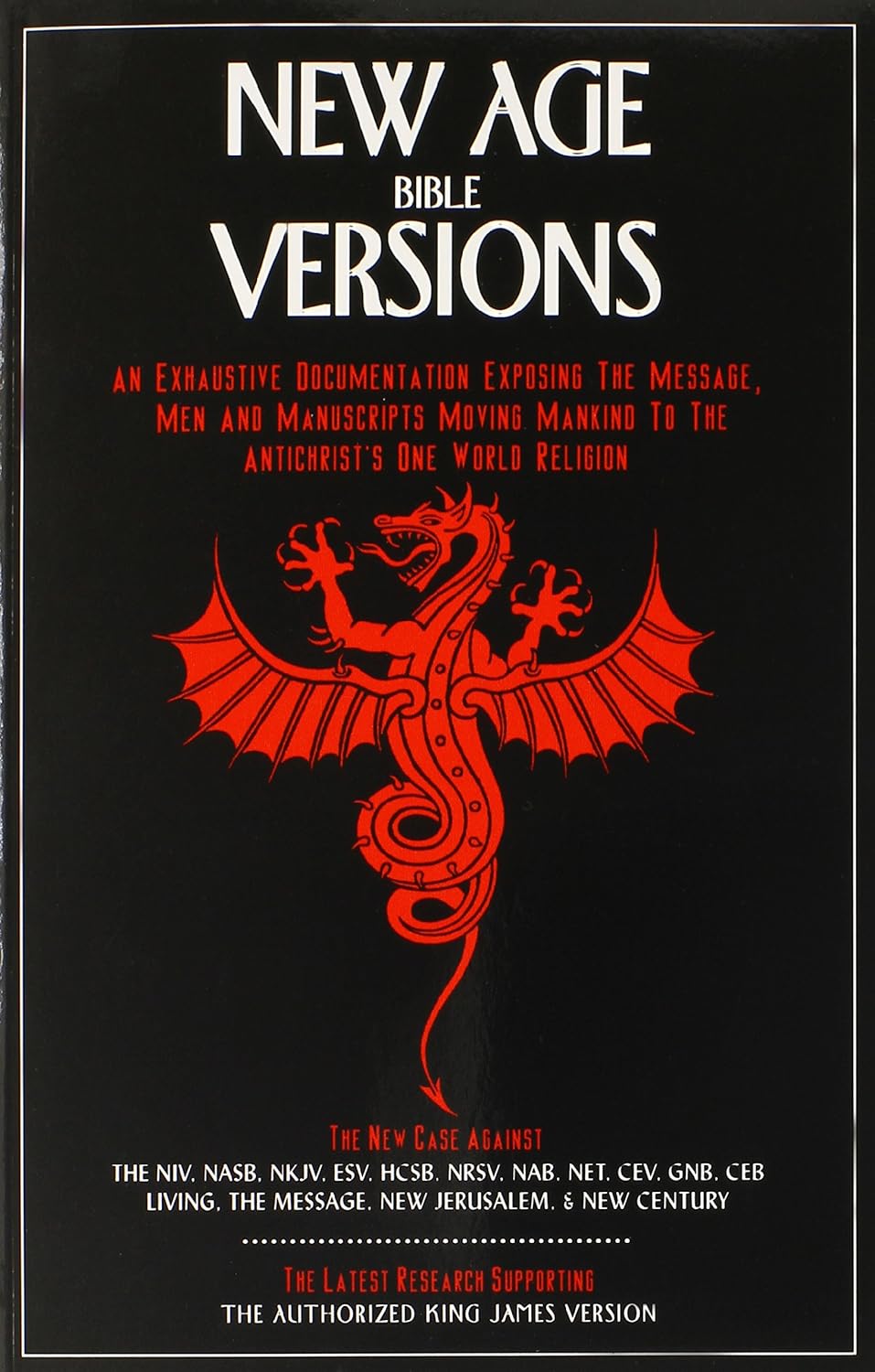 New Age Bible Versions: An Exhaustive Documentation of the Message, Men & Manuscripts Moving Mankind to the Antichrist's One World Religion