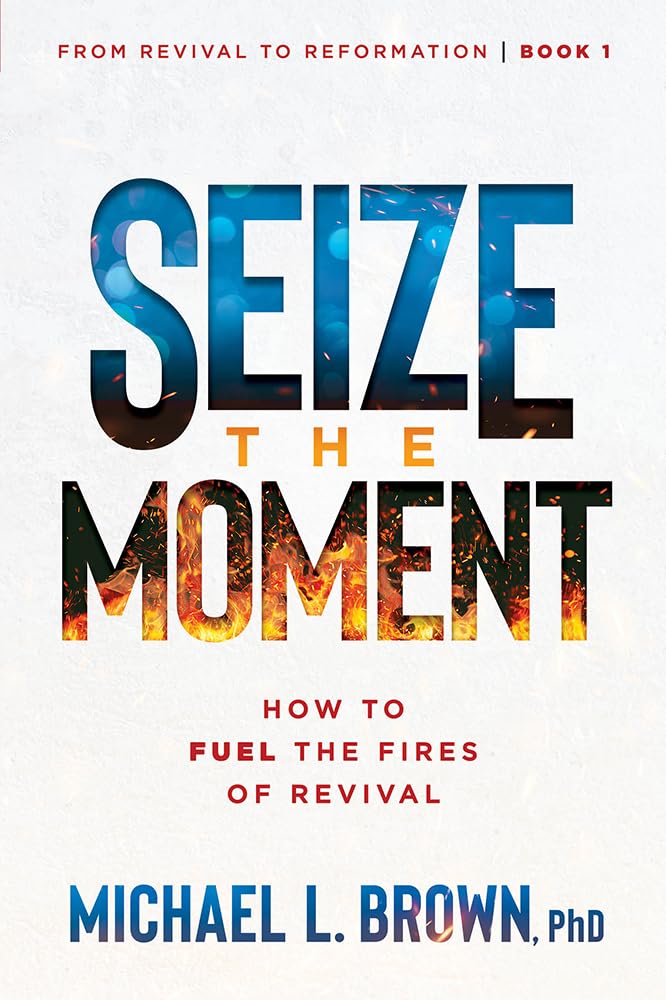 Seize the Moment: How to Fuel the Fires of Revival (From Revival to Reformation) (Book 1)