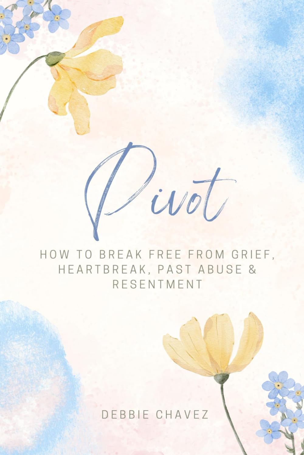 Pivot: How to break free from grief, heartbreak, past abuse & resentment