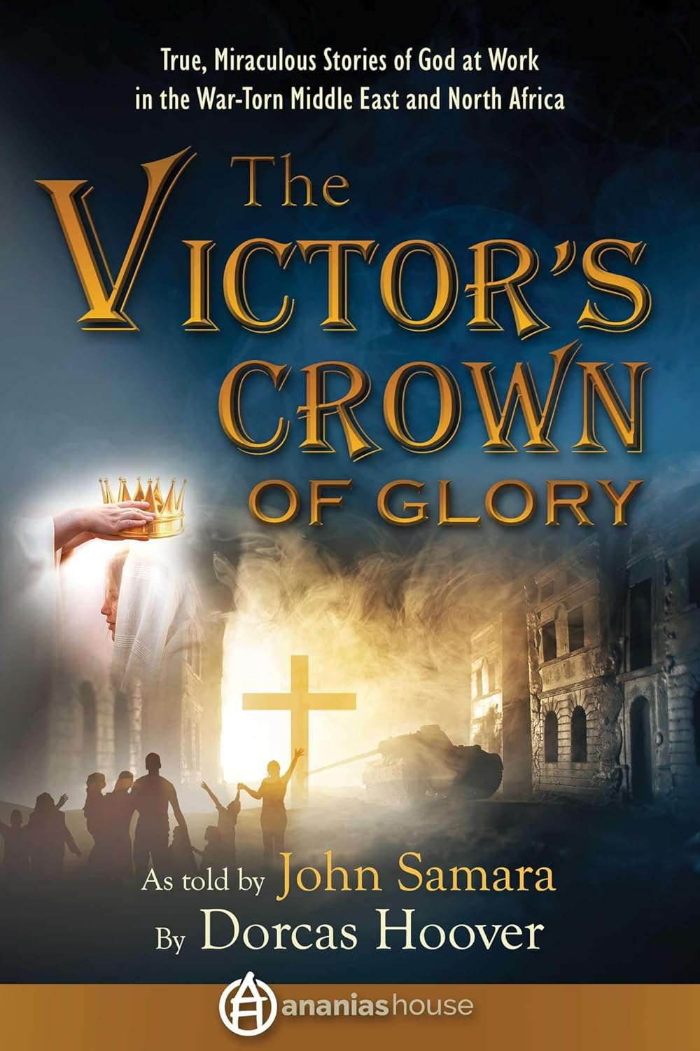The Victor's Crown of Glory: True, Miraculous Stories of God at Work in the War-Torn Middle East and North Africa