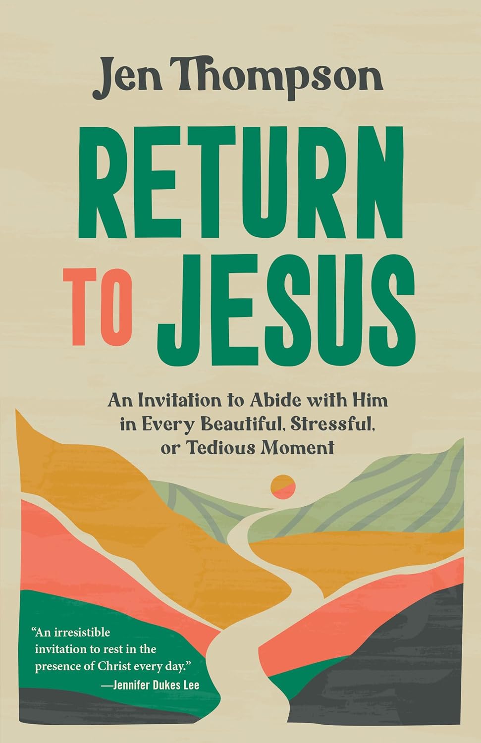 Return to Jesus: An Invitation to Abide with Him in Every Beautiful, Stressful, or Tedious Moment