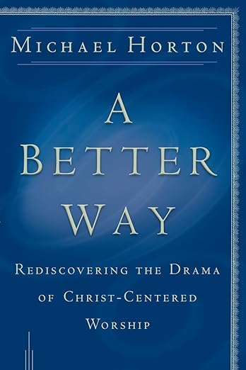 A Better Way: Rediscovering the Drama of God-Centered Worship