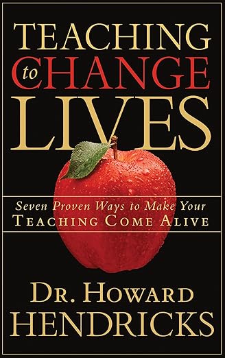 Teaching to Change Lives: Seven Proven Ways to Make Your Teaching Come Alive