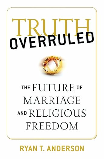 Truth Overruled: The Future of Marriage and Religious Freedom