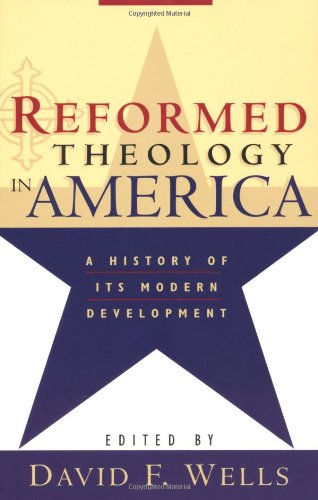 Reformed Theology in America: A History of Its Modern Development