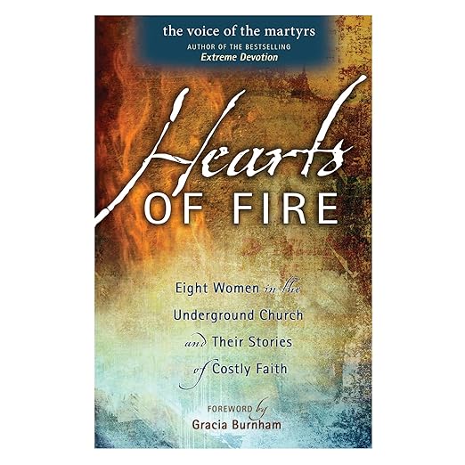 Hearts Of Fire: Eight Women In The Underground Church And Their Stories Of Costly Faith