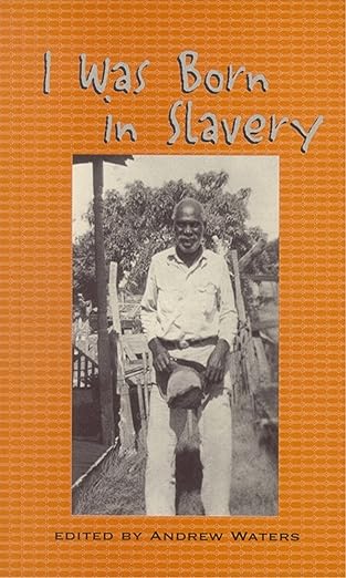 I Was Born in Slavery: Personal Accounts of Slavery in Texas (Real Voices, Real History Series)
