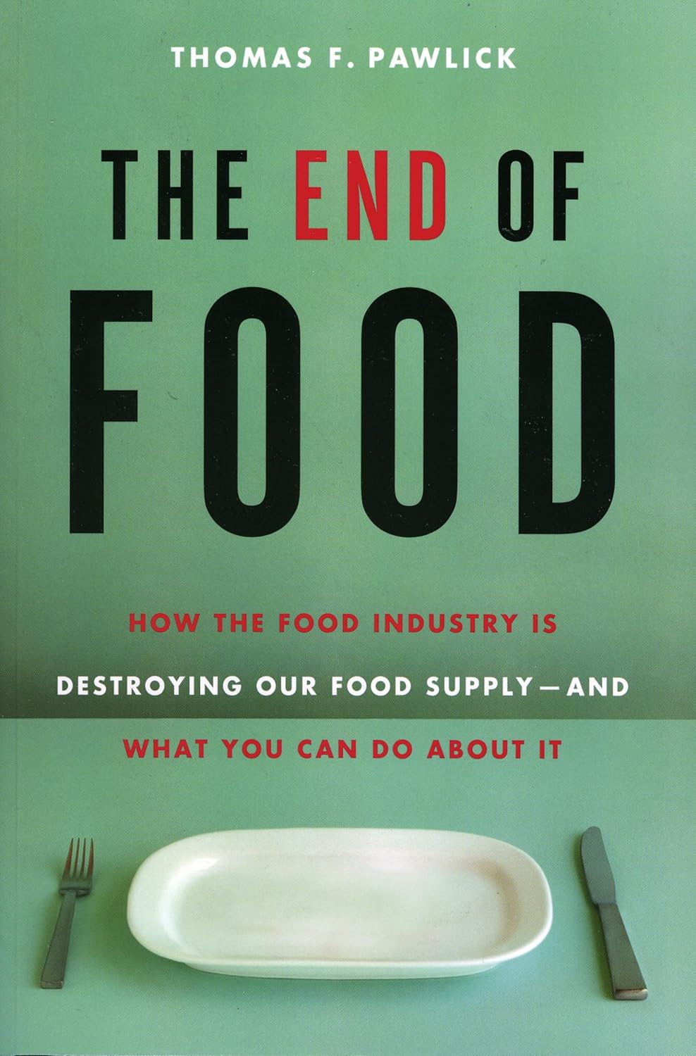 The End of Food: How the Food Industry is Destroying Our Food Supply--And What We Can Do About It
