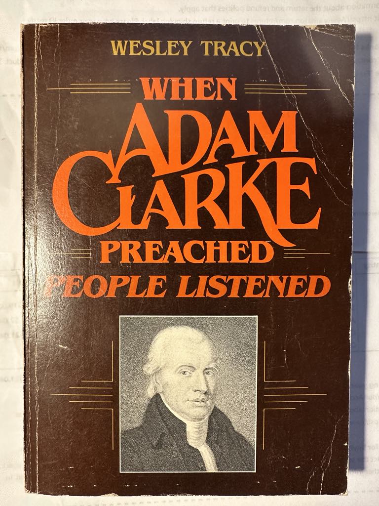 When Adam Clarke preached, people listened: Studies in the message and method of Adam Clarke's preaching