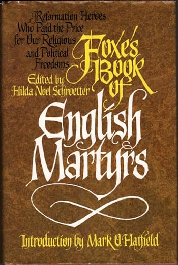 Foxe's Book of English Martyrs: Reformation Heroes Who Paid the Price for Our Religious and Political Freedoms