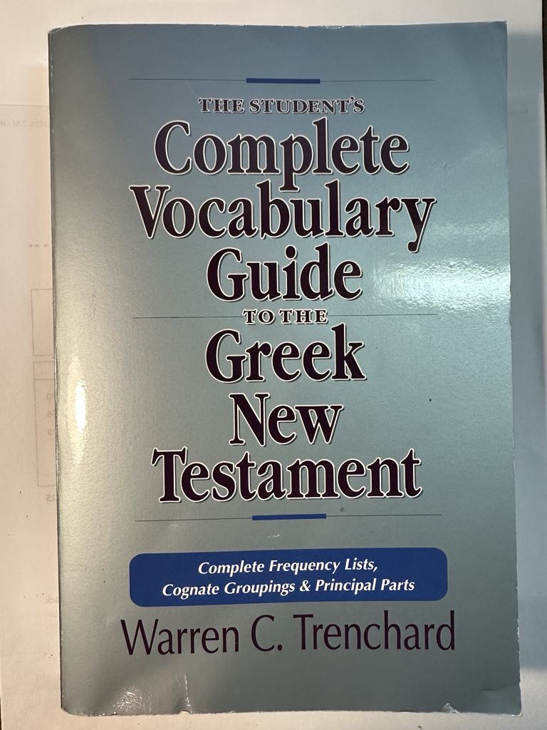 The Student's Complete Vocabulary Guide to the Greek New Testament: Complete Frequency Lists, Cognate Groupings & Principal Parts