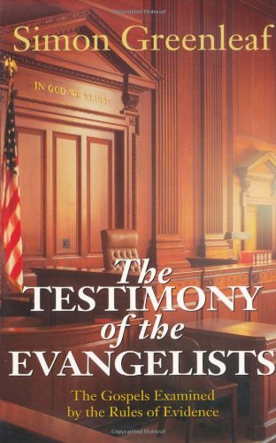 The Testimony of the Evangelists: The Gospels Examined by the Rules of Evidence