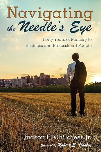 Navigating the Needle's Eye: Forty Years of Ministry to Business and Professional People