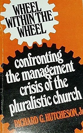 Wheel Within The Wheel: Confronting the Management Crisis of the Pluralistic Church
