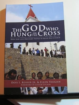 The God Who Hung on the Cross (How God Uses Ordinary People To Build His Church)
