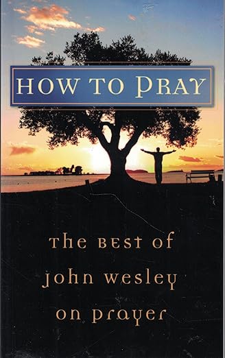 How to Pray: The Best of John Wesley on Prayer