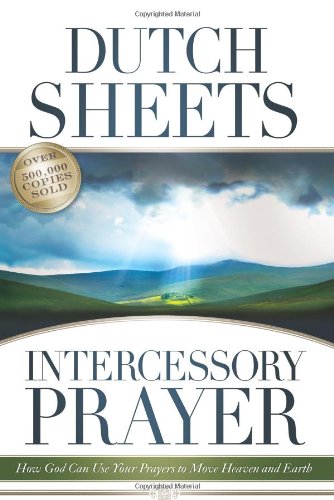 Intercessory Prayer: How God Can Use Your Prayers to Move Heaven and Earth
