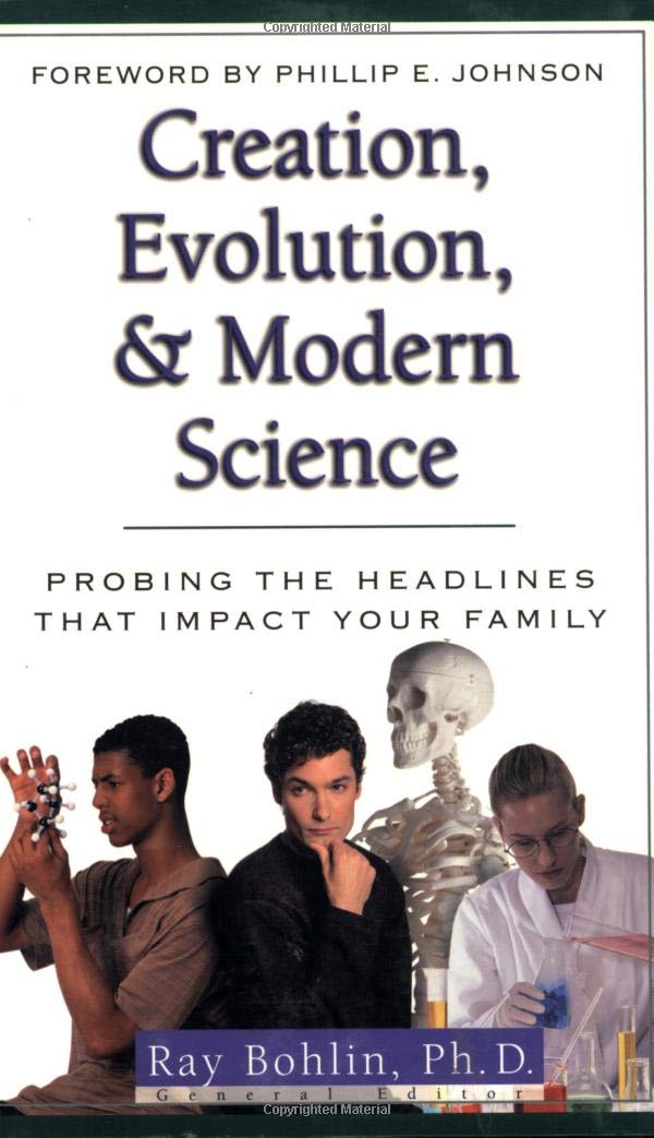 Creation, Evolution&Modern Science: Probing the Headlines That Impact Your Family