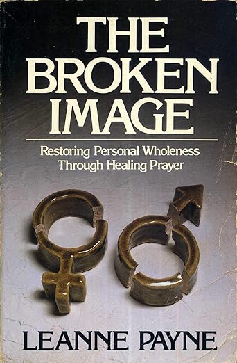 The Broken Image: Restoring Personal Wholeness Through Healing Prayer