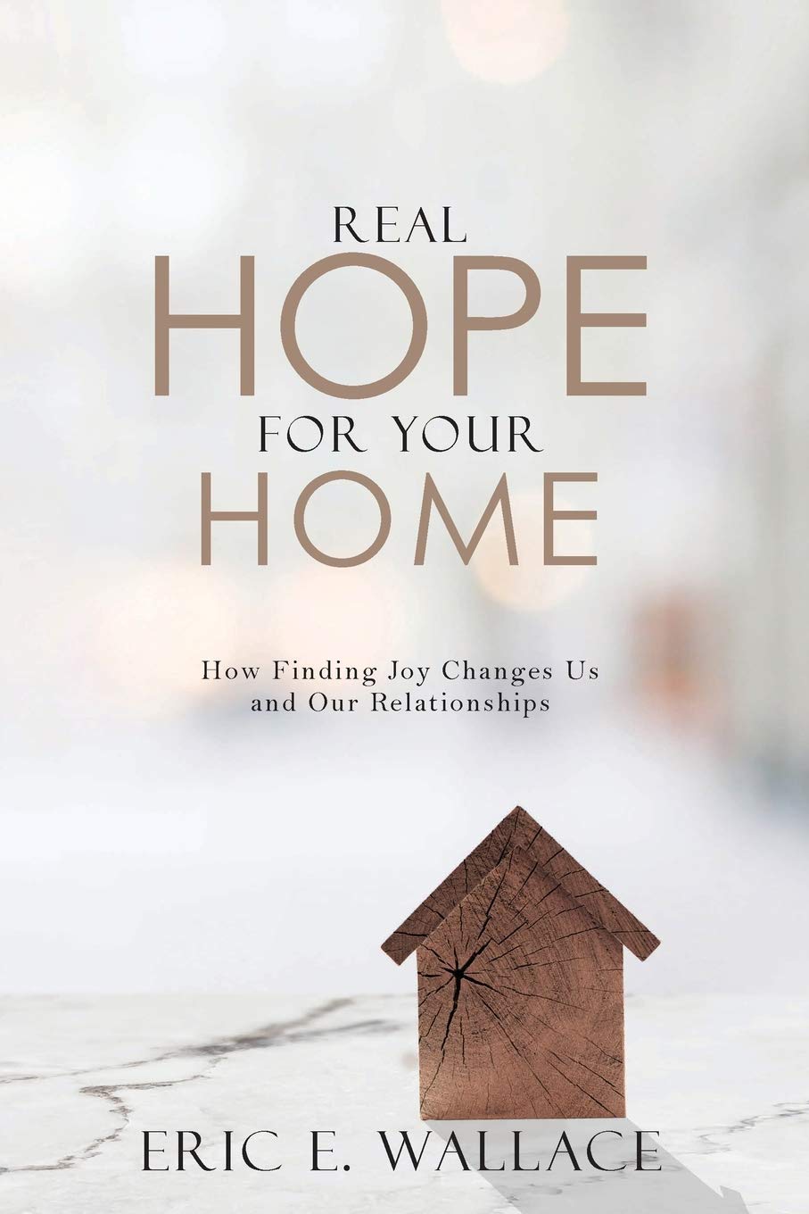 Real Hope For Your Home: How Finding Joy Changes us and our Relationships