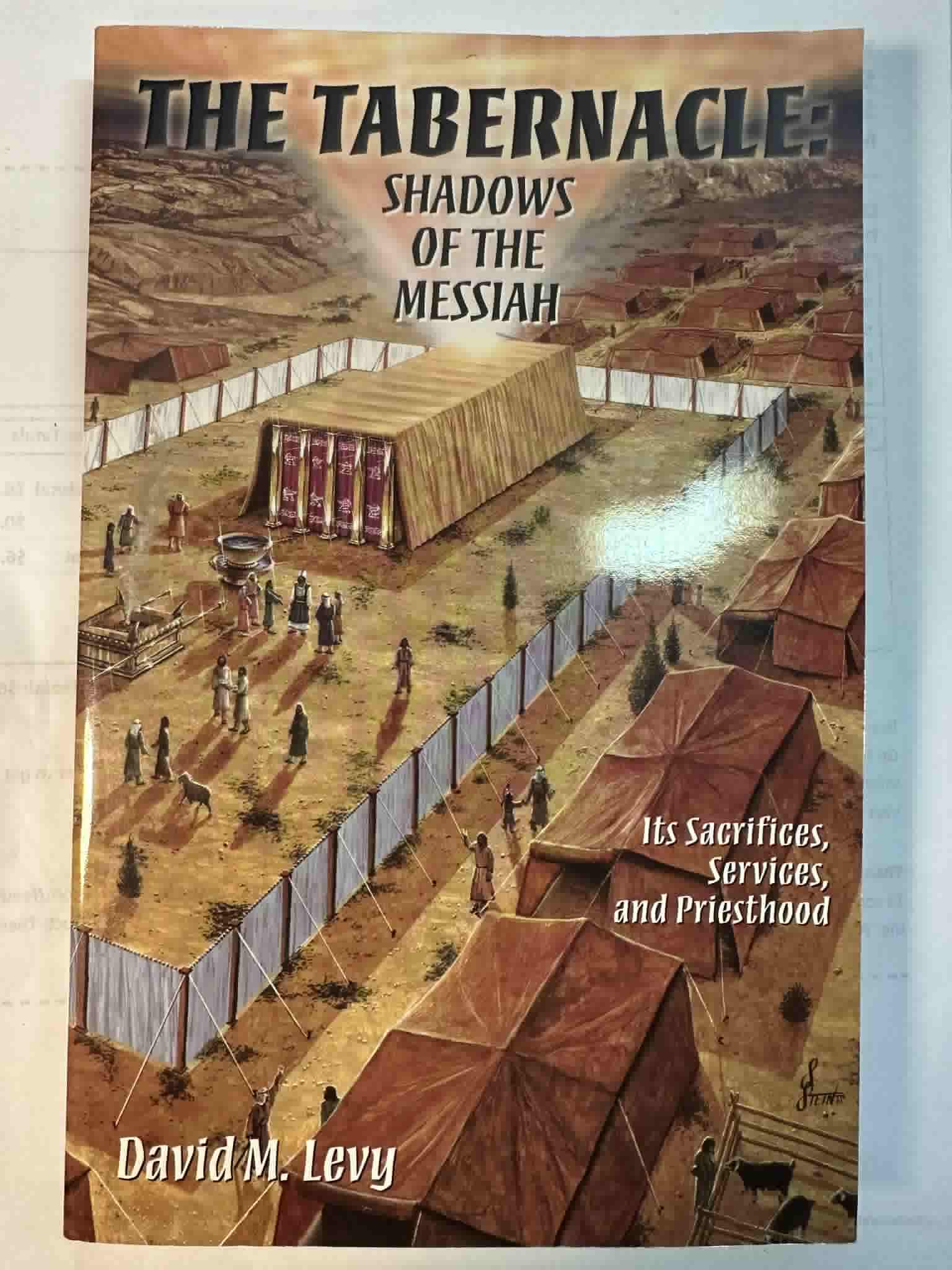 The Tabernacle : Shadows of the Messiah (Its Sacrifices, Services, and Priesthood)