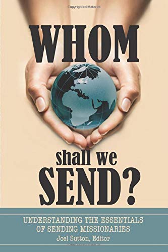 Whom Shall We Send: Understanding the Essentials of Sending Missionaries