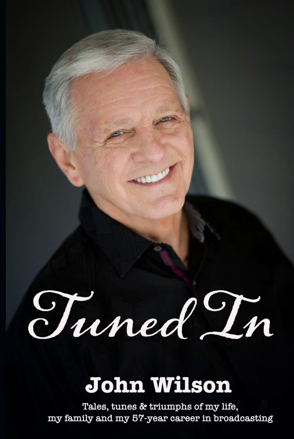 Tuned In: Tales, tunes & triumphs of what shaped my life, my family, and my 57-year career in broadcasting