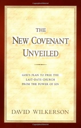 The New Covenant Unveiled: God's Plan To Free the Last-Days Church From the Power of Sin