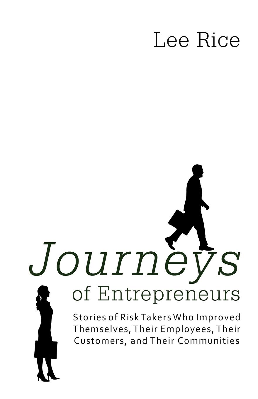 Journeys Of Entrepreneurs: Stories of Risk Takers Who Improved Themselves, Their Employees, Their Customers, and Their Communities