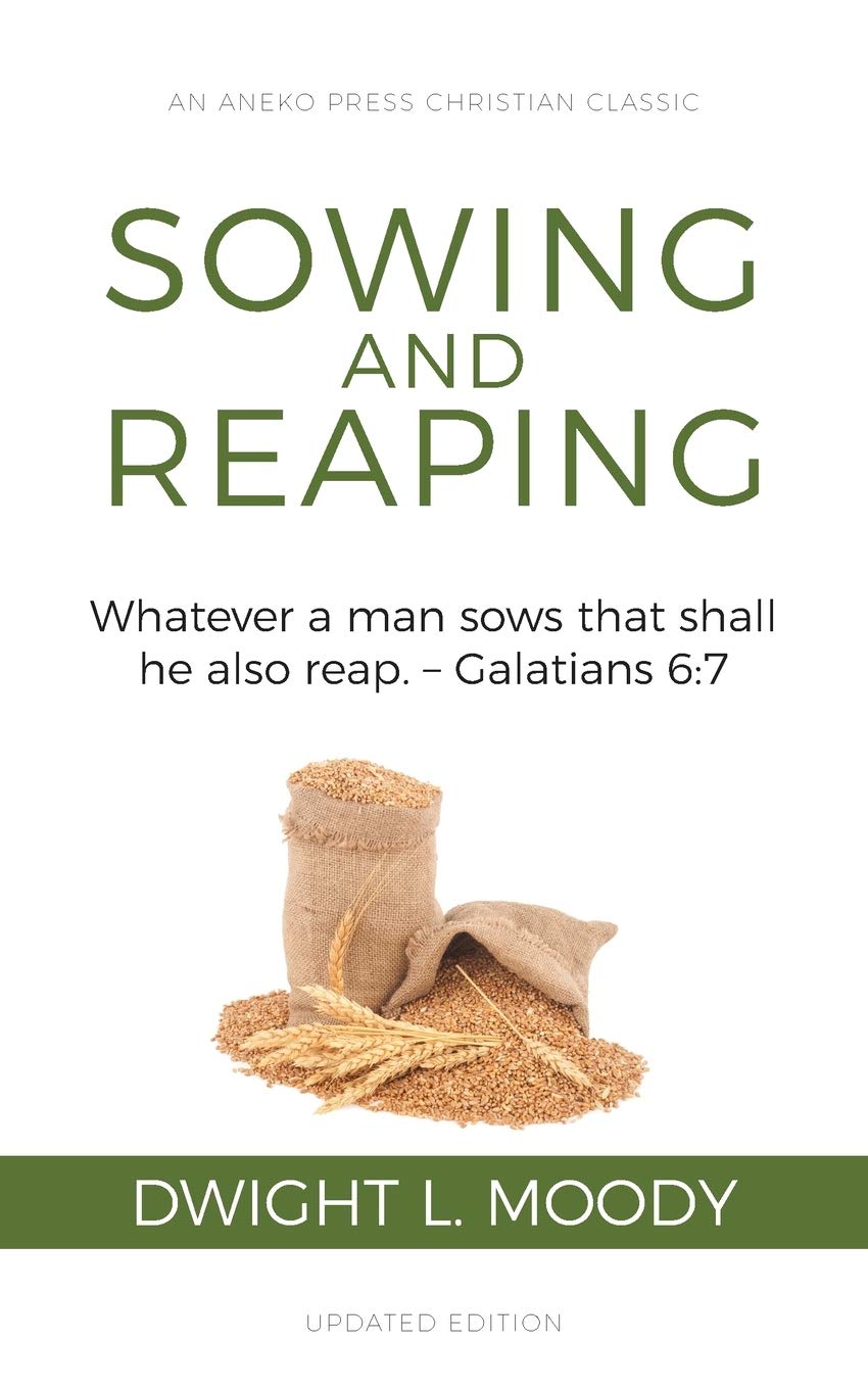 Sowing and Reaping: Whatever a man sows that shall he also reap. Galatians 6:7