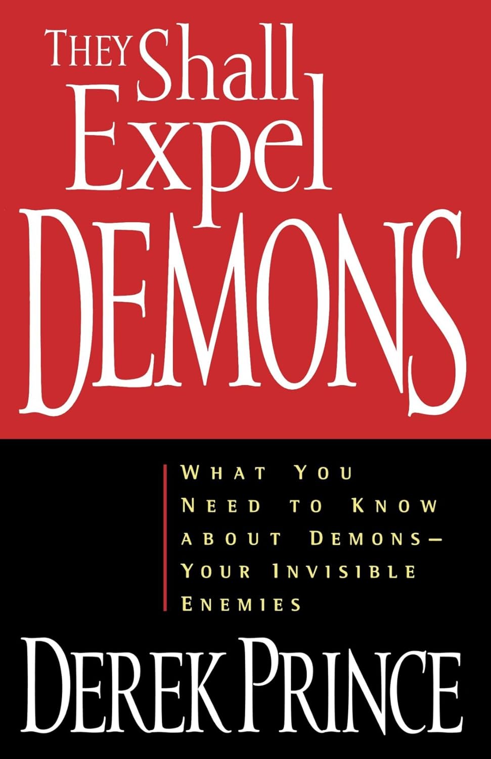 They Shall Expel Demons: What You Need to Know about Demons - Your Invisible Enemies