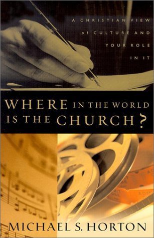 Where In The World Is The Church A Christian View of Culture and Your Role In It