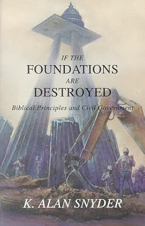 If the Foundations Are Destroyed: Biblical Principles and Civil Government